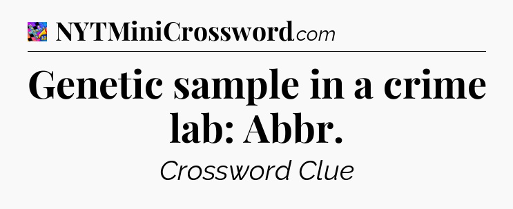 Genetic sample in a crime lab: Abbr Crossword Clue
