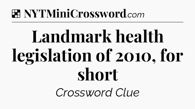 Solution: Landmark health legislation of 2010, for short - NYT Crossword