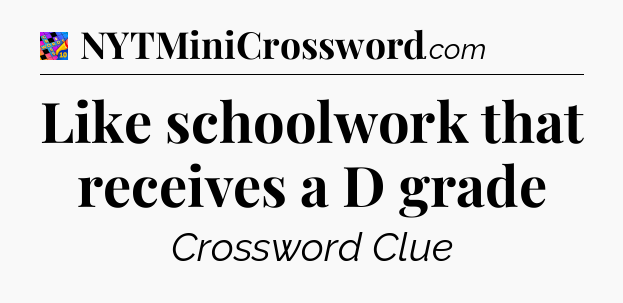 Like schoolwork that receives a D grade Crossword Clue