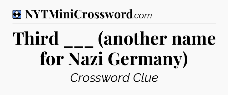Solution: Third ___ (another name for Nazi Germany) - NYT Mini Crossword