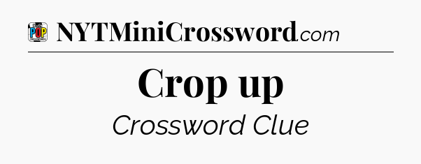 Crop up Crossword Clue