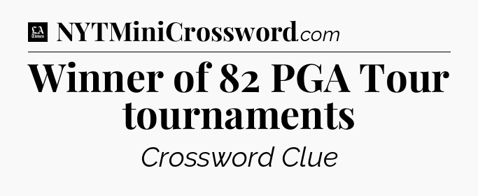 Winner of 82 PGA Tour tournaments - LA Times Crossword