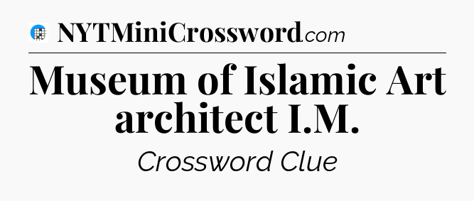 Museum of Islamic Art architect I.M Crossword Clue