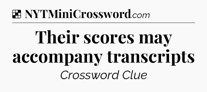 Solution: Their scores may accompany transcripts - NYT Crossword