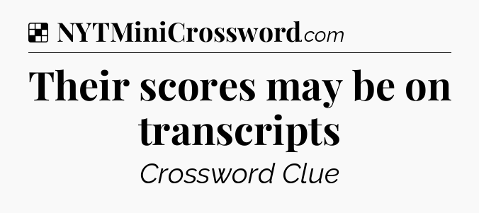 Solution: Their scores may be on transcripts - NYT Crossword