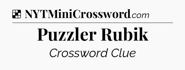 Solution: Puzzler Rubik - NYT Crossword