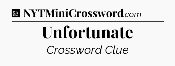 Unfortunate - LA Times Crossword