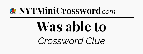 Was able to Crossword Clue