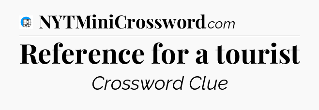 Reference for a tourist Crossword Clue