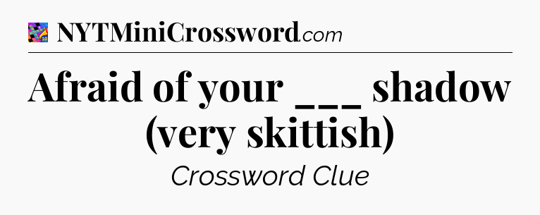 Afraid of your ___ shadow (very skittish) Crossword Clue