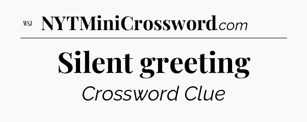 Silent greeting - WSJ Crossword