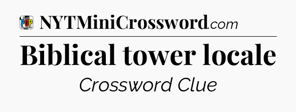 Biblical tower locale Crossword Clue