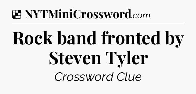 Solution: Rock band fronted by Steven Tyler - NYT Crossword