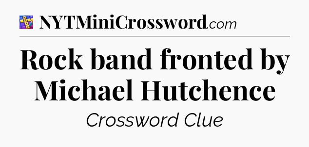 Rock band fronted by Michael Hutchence Codycross