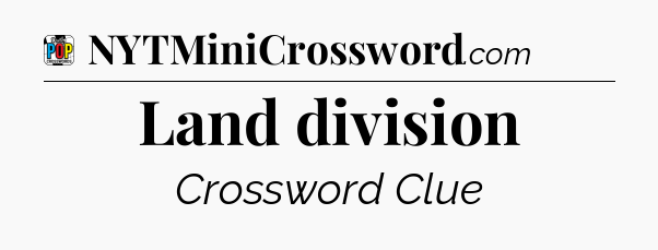 Land division Crossword Clue