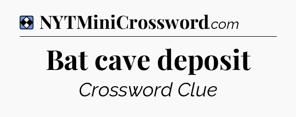 Solution: Bat cave deposit - NYT Mini Crossword