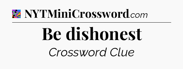 Be dishonest Crossword Clue