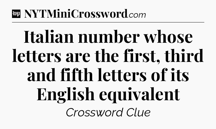 Italian number whose letters are the first, third and fifth letters of its English equivalent Crossword Clue