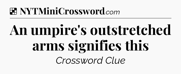 Solution: An umpire's outstretched arms signifies this - NYT Crossword