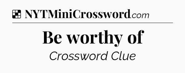 Solution: Be worthy of - NYT Crossword