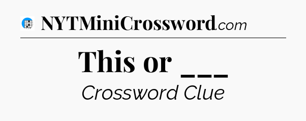 This or ___ Crossword Clue