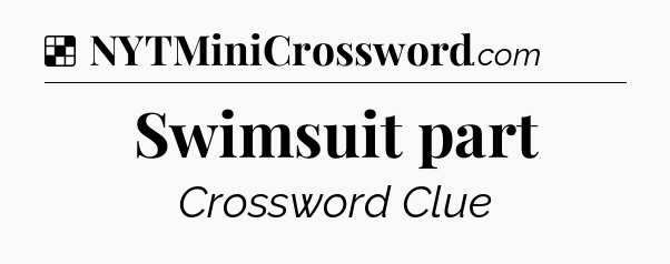 Solution: Swimsuit part - NYT Crossword