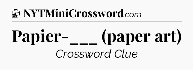 Papier-___ (paper art) - Daily Themed Classic Crossword
