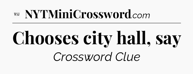 Chooses city hall, say - WSJ Crossword