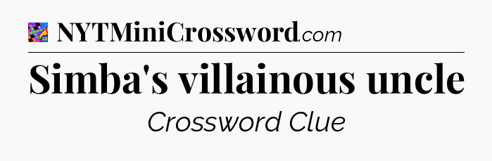 Simba's villainous uncle Crossword Clue