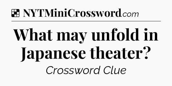 Solution: What may unfold in Japanese theater - NYT Crossword