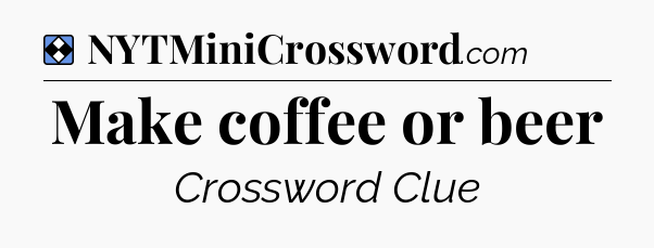 Solution: Make coffee or beer - NYT Mini Crossword