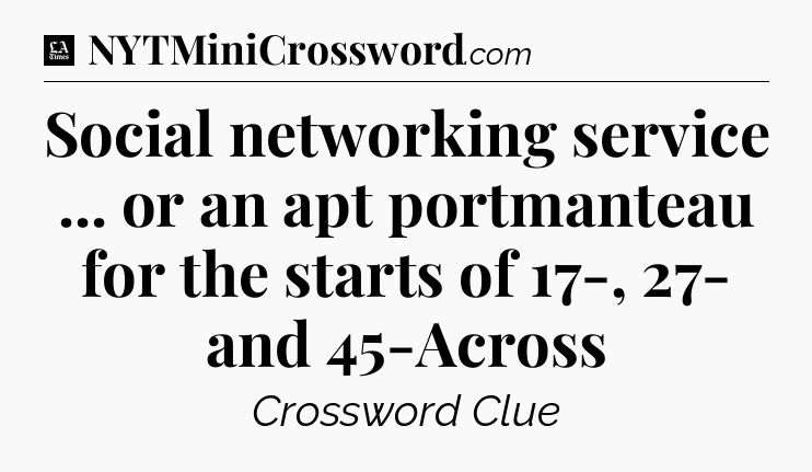 Social networking service ... or an apt portmanteau for the starts of 17-, 27- and 45-Across - LA Times Crossword
