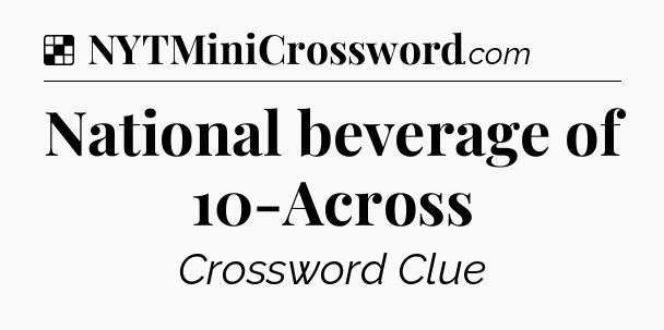 Solution: National beverage of 10-Across - NYT Crossword