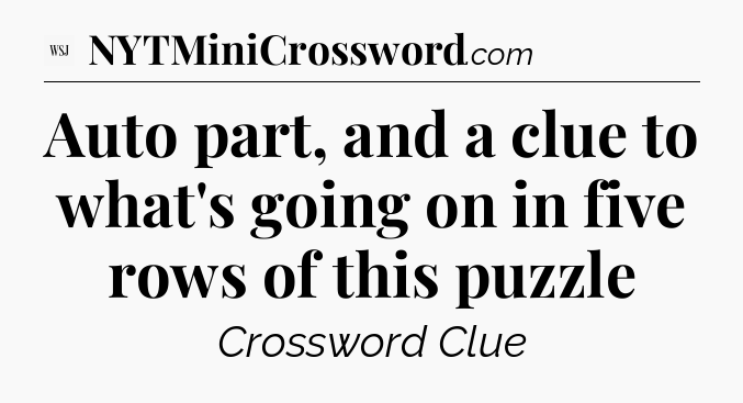 Auto part, and a clue to what's going on in five rows of this puzzle - WSJ Crossword