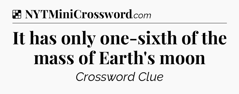Solution: It has only one-sixth of the mass of Earth's moon - NYT Crossword
