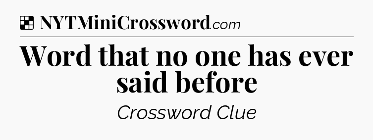 Solution: Word that no one has ever said before - NYT Crossword