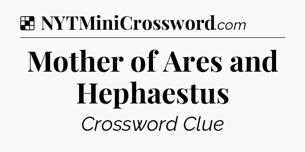Solution: Mother of Ares and Hephaestus - NYT Crossword
