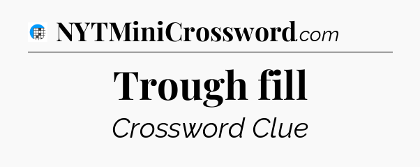 Trough fill Crossword Clue