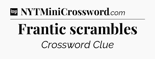 Frantic scrambles Crossword Clue
