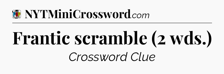 Frantic scramble (2 wds.) Crossword Clue