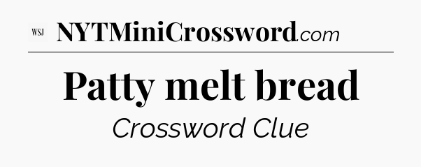 Patty melt bread - WSJ Crossword