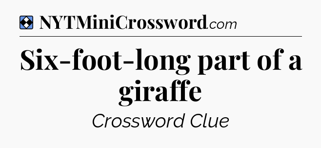 Solution: Six-foot-long part of a giraffe - NYT Mini Crossword