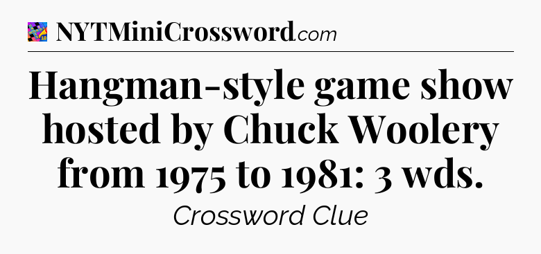 Hangman-style game show hosted by Chuck Woolery from 1975 to 1981: 3 wds Crossword Clue