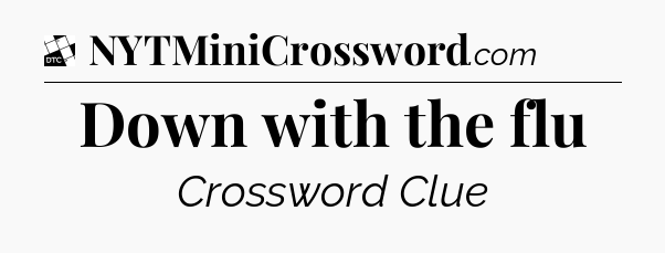 Down with the flu - Daily Themed Classic Crossword