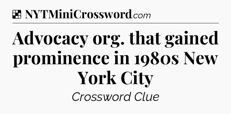 Solution: Advocacy org. that gained prominence in 1980s New York City - NYT Crossword