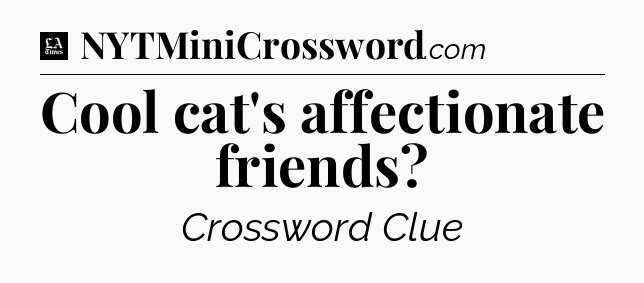 Cool cat's affectionate friends - LA Times Crossword