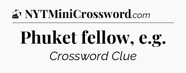 Phuket fellow, e.g - Daily Themed Classic Crossword