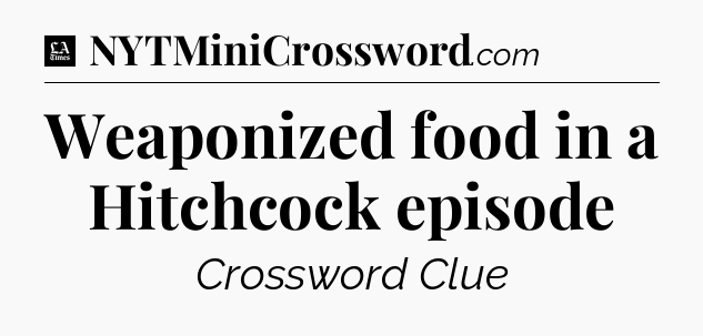 Weaponized food in a Hitchcock episode - LA Times Crossword