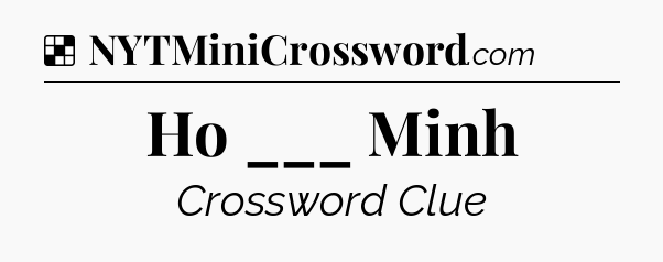 Solution: Ho ___ Minh - NYT Crossword