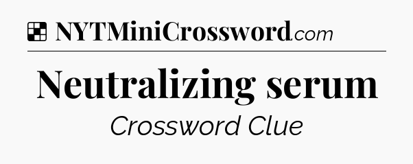 Neutralizing serum NYT Crossword